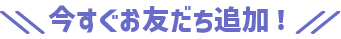 \\今すぐお友だち追加//