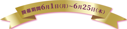 開催期間6月1日（月）～6月25日（木）