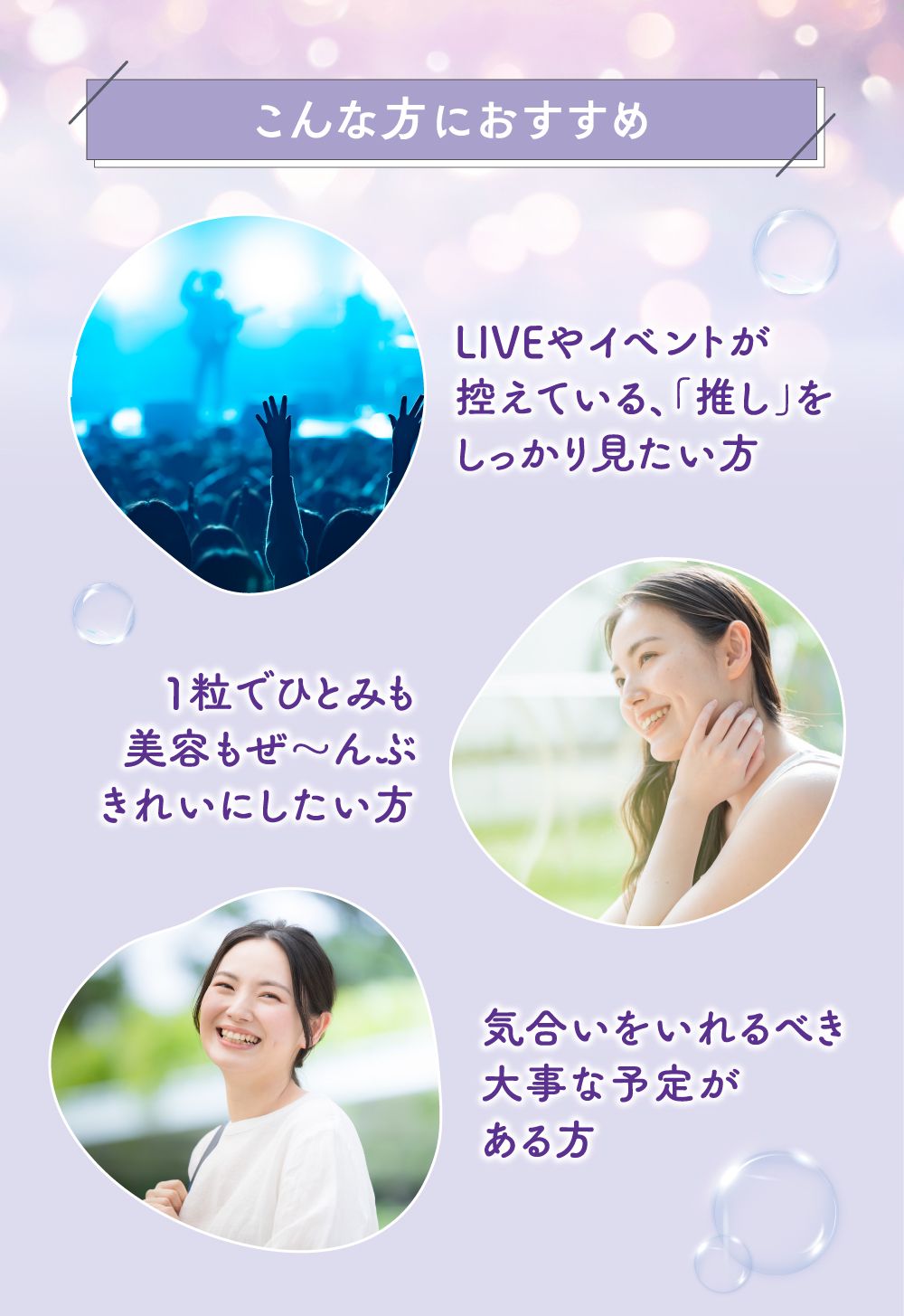 LIVEやイベントが控えている推しをしっかり見たい方。１粒でひとみも美容もぜーんぶきれいにしたい方。気合いをいれるべき大事な予定がある方におすすめ