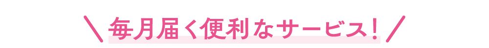 毎月届く便利なサービス！