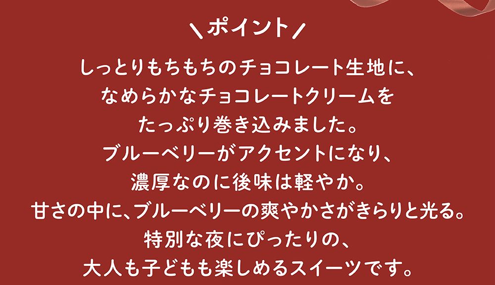 しっとりもちもちのチョコレート生地になめらかなチョコレートクリームをたっぷり巻き込みました