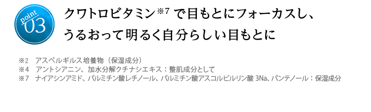 poitn03 クワトロビタミン※7で目もとにフォーカスし、うるおって明るく自分らしい目もとに