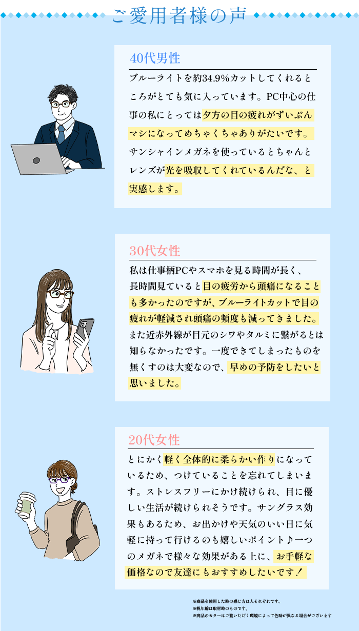 ご愛用者の声。ブルーライトを約３４．９％もカットしてくれるところがとても気に入っています。ＰＣ中心の仕事の私にとっては夕方の目の疲れがずいぶんマシになってめちゃくちゃありがたいです（４０代男性）男女ともに人気なデミブラウン。お顔を明るく上品に見せるパープル。２色そろえています。