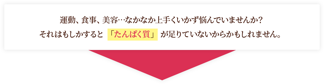 運動、食事、美容…なかなか上手くいかず悩んでいませんか？それはもしかすると 「たんぱく質」 が足りていないからかもしれません。