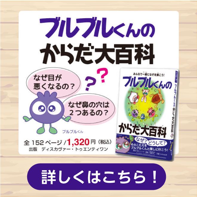 ブルブルくんのからだ大百科　「なぜ目が悪くなるの？」「なぜ鼻の穴は２つあるの？」　などの健康豆知識が掲載。全152 ページ/1,320 円( 税込)　出版 ディスカヴァー・トゥエンティーワン　詳しくはこの画像を押すと『ブルブルくんからだ大百科』の販売ページに移動します。