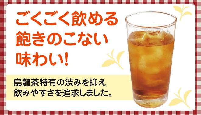 ごくごく飲める飽きのこない味わい!烏龍茶特有の渋みを抑え飲みやすさを追及しました